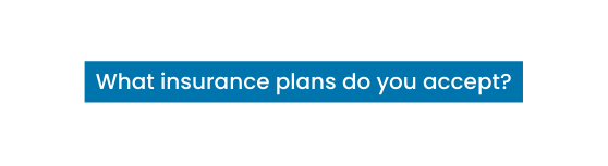 What insurance plans do you accept